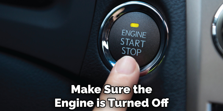 Make Sure the Engine is Turned Off