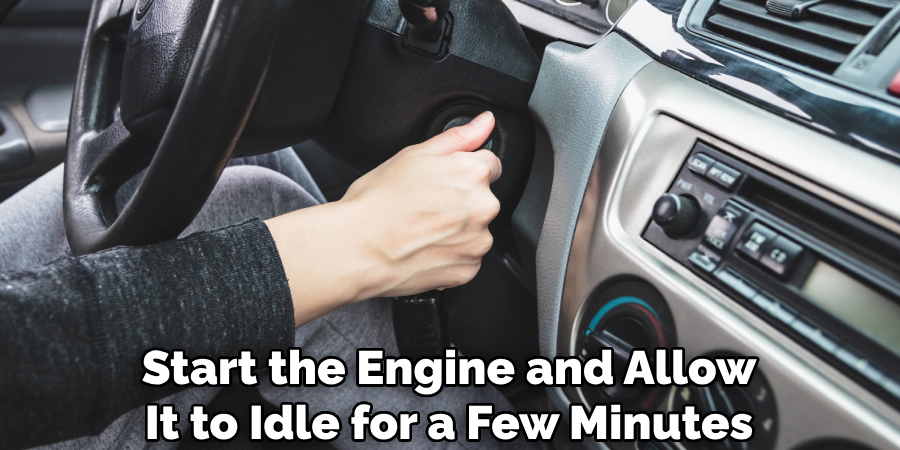 Start the Engine and Allow It to Idle for a Few Minutes