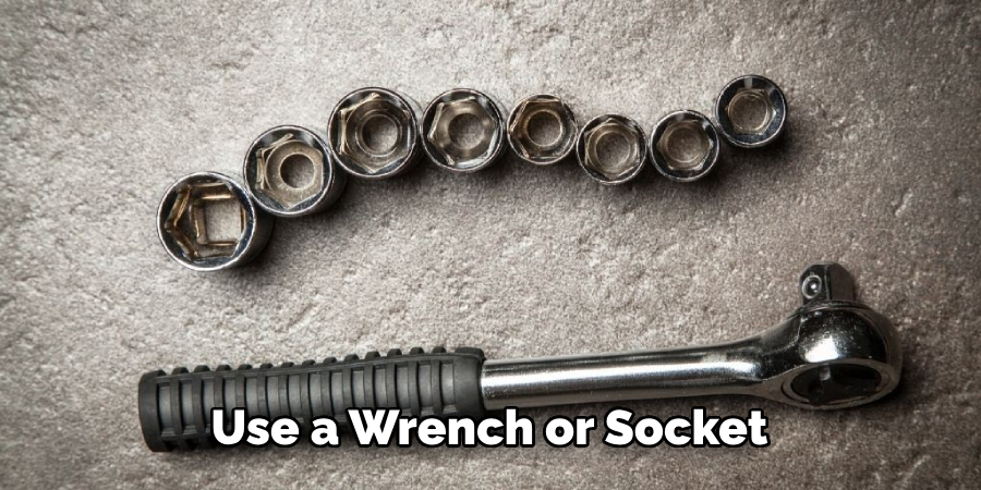 Use a Wrench or Socket